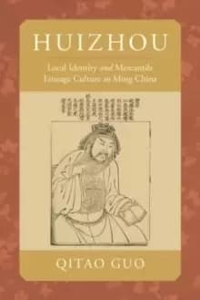 Huizhou : Local Identity and Mercantile Lineage Culture in Ming China