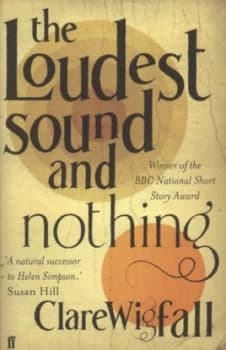 The Loudest Sound and Nothing by Clare Wigfall Paperback
