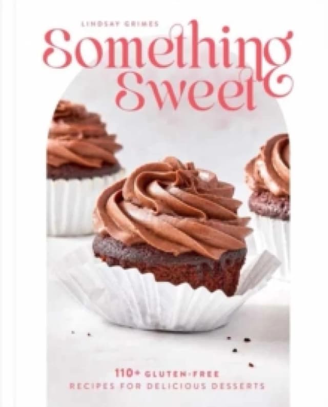 Something Sweet : 100+ Gluten-Free Recipes for Delicious Desserts Hardback
