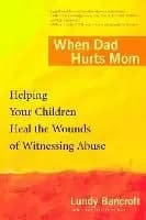 When Dad Hurts Mom by Lundy Bancroft
