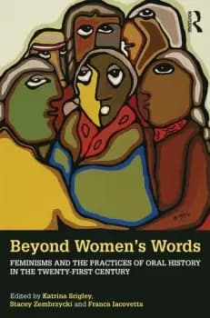 Beyond Womens WordsFeminisms and the Practices of Oral History in the Twenty-First Century