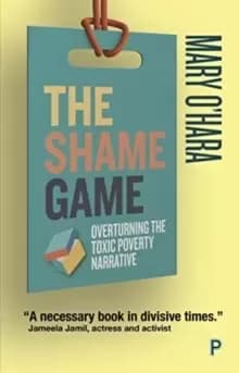 The Shame Game : Overturning the Toxic Poverty Narrative