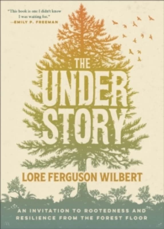 The Understory : An Invitation to Rootedness and Resilience from the Forest Floor Paperback / softback