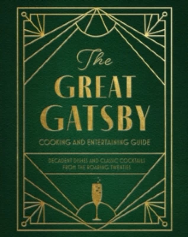 The Great Gatsby Cooking and Entertaining Guide : Decadent Dishes and Classic Cocktails from the Roaring Twenties Hardback