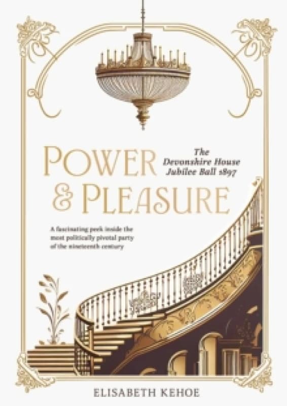 Power & Pleasure : The Devonshire House Jubilee Ball 1897 Hardback
