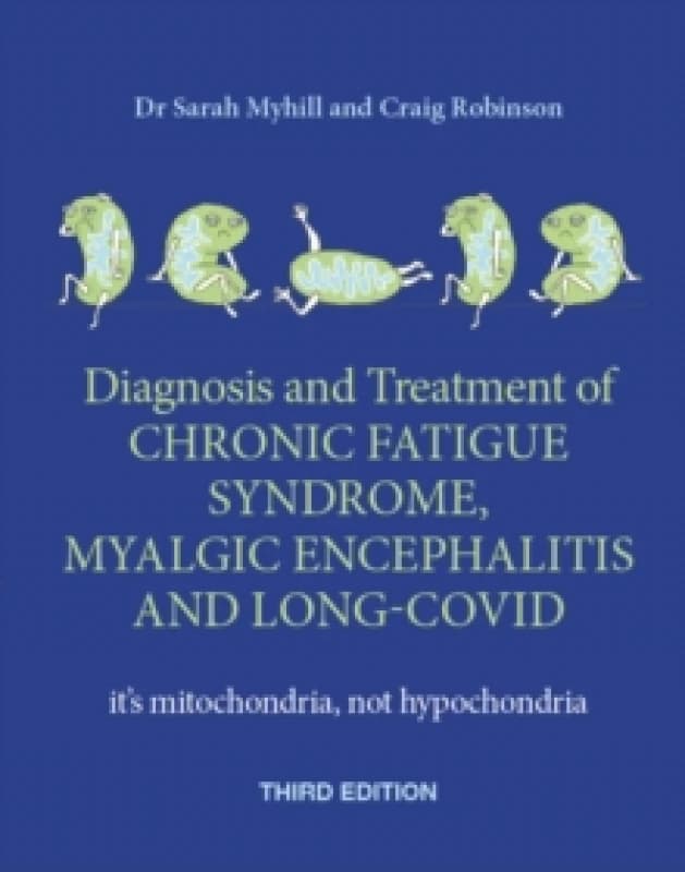 Diagnosis and Treatment of Chronic Fatigue Syndrome, Myalgic Encephalitis and Long Covid THIRD EDITION : It's mitochondria, not hypochondria Paperback