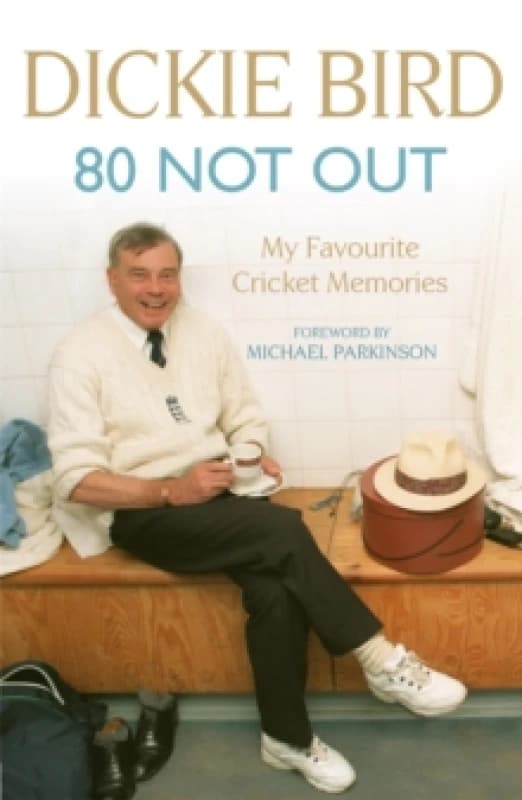 80 Not Out: My Favourite Cricket Memories : Legendary cricket umpire Dickie Bird's best moments and stories, with a foreword by Michael Parkinson Pap
