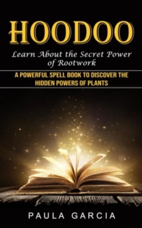 Hoodoo : Learn About the Secret Power of Rootwork (A Powerful Spell Book to Discover the Hidden Powers of Plants) Paperback / softback