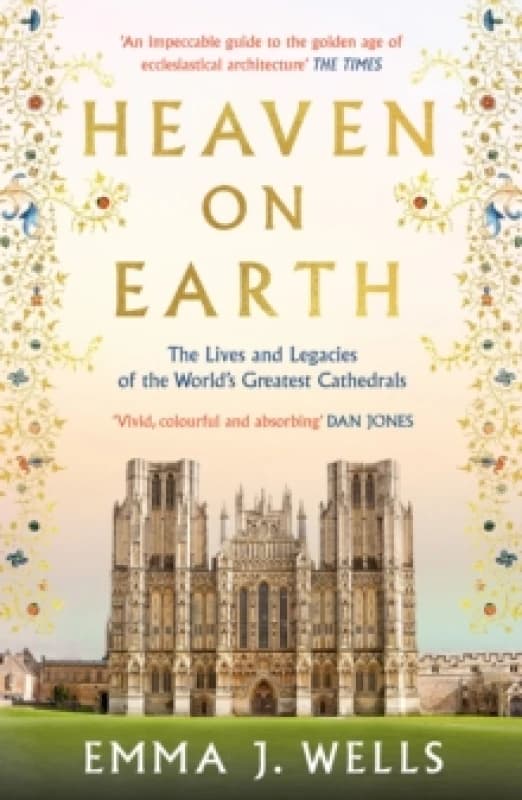 Heaven on Earth : The Lives and Legacies of the World's Greatest Cathedrals Paperback / softback