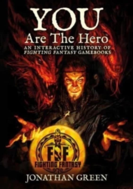 You Are The Hero : An Interactive History of Fighting Fantasy Gamebooks Hardback