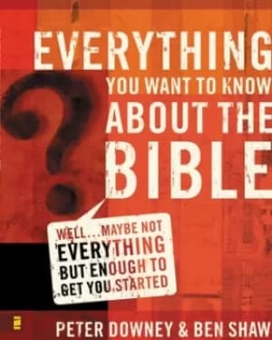 Everything you want to know about the Bible by Peter Douglas Downey