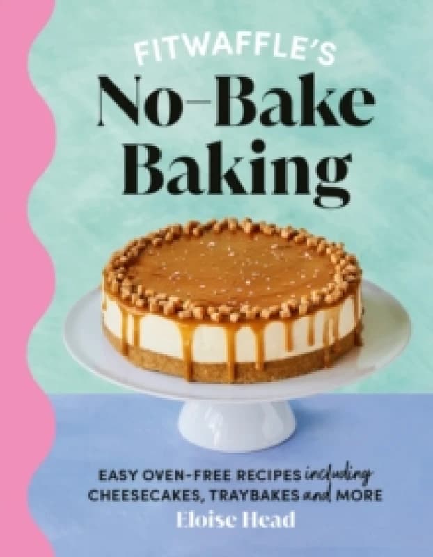 Fitwaffle's No-Bake Baking : Easy oven-free recipes including cheesecakes, traybakes and more Hardback