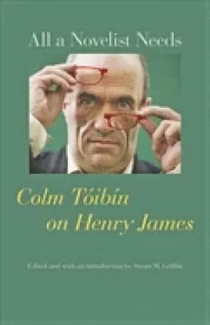 all a novelist needs colm toibin on henry james