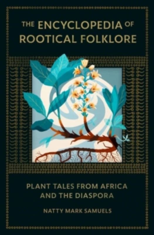The Encyclopedia Of Rootical Folklore : Plant Tales from Africa and the Diaspora Hardback
