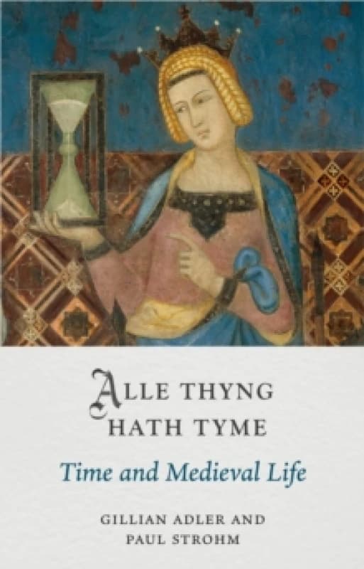 Alle Thyng Hath Tyme : Time and Medieval Life Hardback
