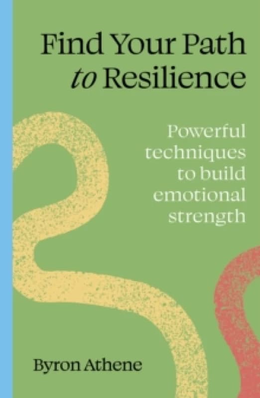 Find your path to resilience : Powerful techniques to build emotional strength Paperback / softback