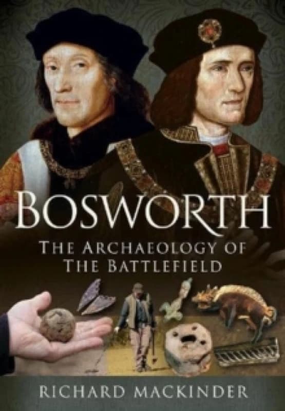 Bosworth : The Archaeology of the Battlefield Hardback