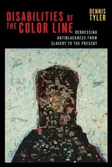 Disabilities of the Color Line : Redressing Antiblackness from Slavery to the Present