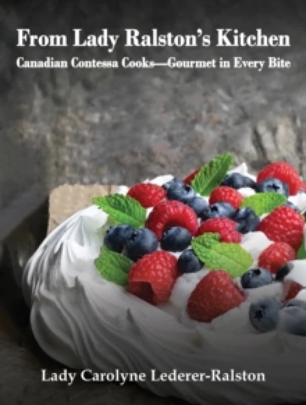 From Lady Ralston's Kitchen : Canadian Contessa CooksGourmet in Every Bite Hardback