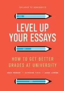 Level Up Your Essays : How to get better grades at university