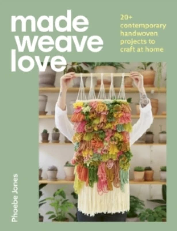 Made Weave Love : 20+ contemporary handwoven projects to craft at home Paperback / softback