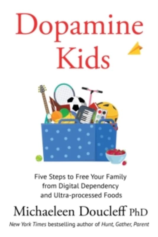 Dopamine Kids : Five Steps to Free Your Family from Digital Dependency and Ultra-Processed Foods Paperback / softback