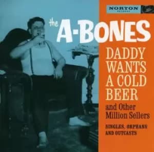Daddy Wants a Cold Beer And Other Million Sellers by The A-Bones CD Album