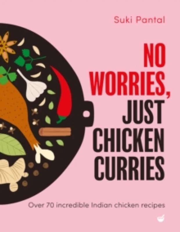 No Worries, Just Chicken Curries : Over 70 incredible Indian chicken recipes Hardback