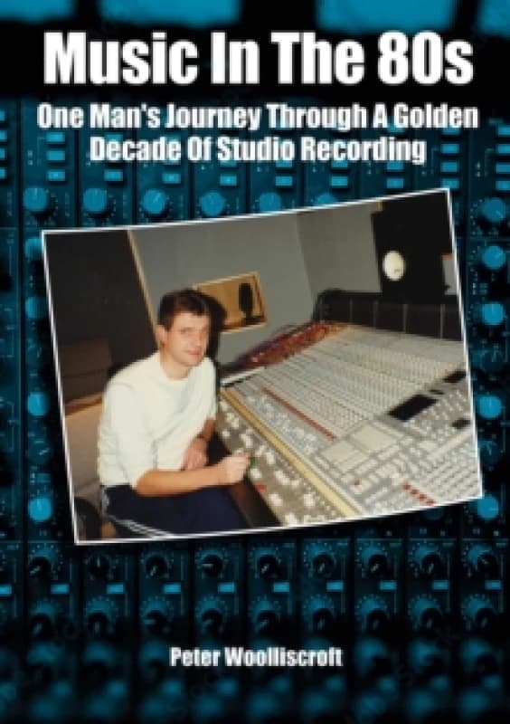 Music in the 80s : One Man's Journey Through A Golden Decade Of Studio Recording Paperback / softback