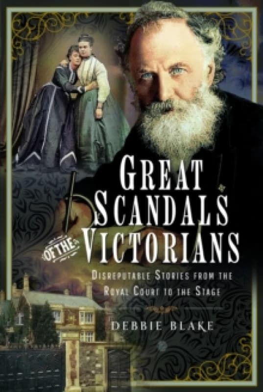 Great Scandals of the Victorians : Disreputable Stories from the Royal Court to the Stage Hardback