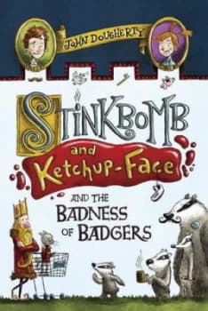 Stinkbomb and Ketchup-Face and the Badness of Badgers by John Dougherty Hardback