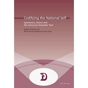 Codifying the National Self: Spectators, Actors and the American Dramatic Text by Presses Interuniversitaires Europeennes...