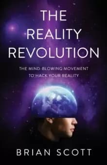 The Reality Revolution : The Mind-Blowing Movement to Hack Your Reality