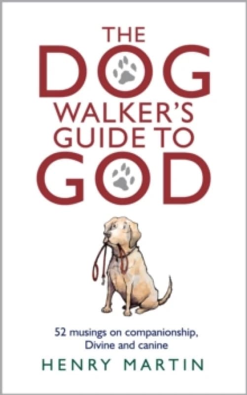 The Dog Walker's Guide to God : 52 musings on companionship, Divine and canine Hardback