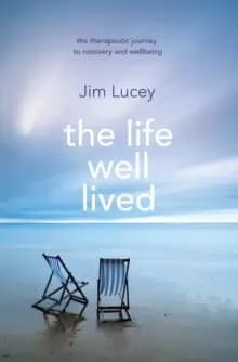The Life Well Lived : Therapeutic Paths to Recovery and Wellbeing