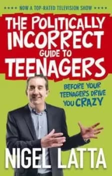 Politically incorrect guide to teenagers by Nigel Latta