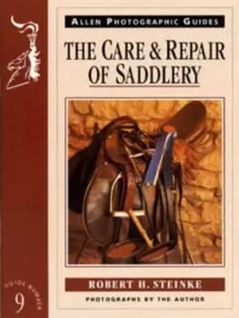 The care & repair of saddlery by Robert H. Steinke