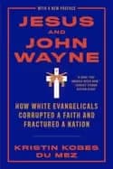 jesus and john wayne how white evangelicals corrupted a faith and fractured