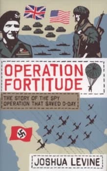 Operation Fortitude by Joshua Levine Hardback