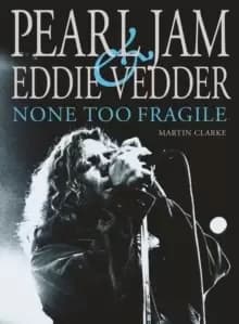 Pearl Jam & Eddie Vedder: None Too Fragile : Revised and Updated