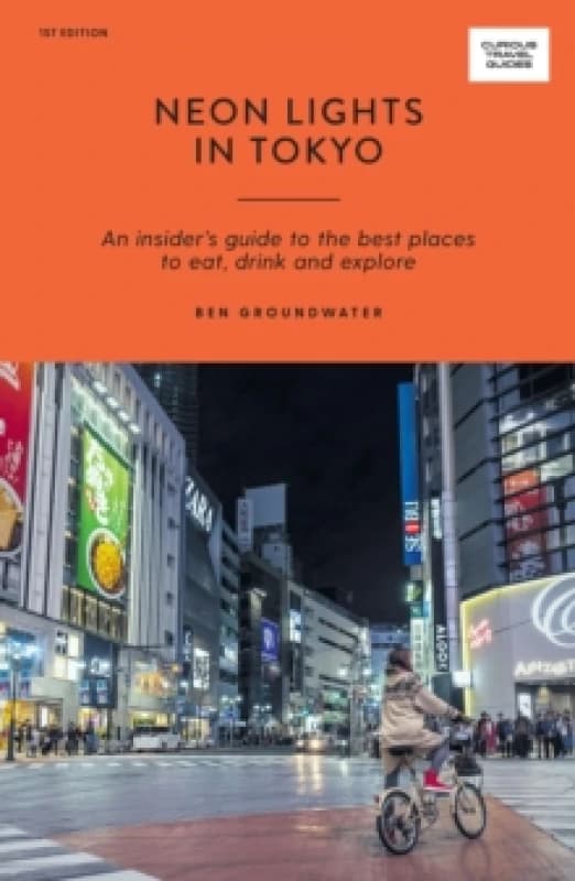 Neon Lights in Tokyo : An Insider's Guide to the Best Places to Eat, Drink and Explore Paperback / softback