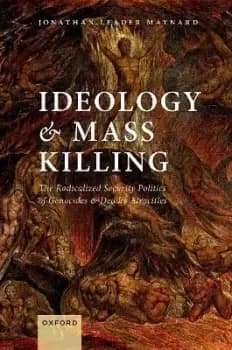 Ideology and Mass Killing by Jonathan Leader Maynard