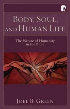 Body Soul and Human Life by Joel B Green