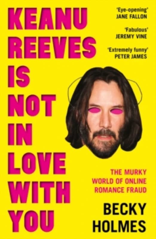 Keanu Reeves Is Not In Love With You : The Murky World of Online Romance Fraud Paperback / softback