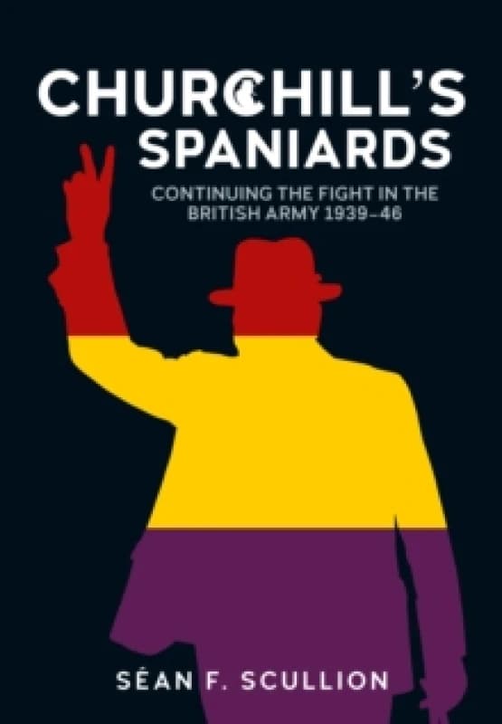 Churchill's Spaniards : Continuing the Fight in the British Army 1939-46 Paperback / softback
