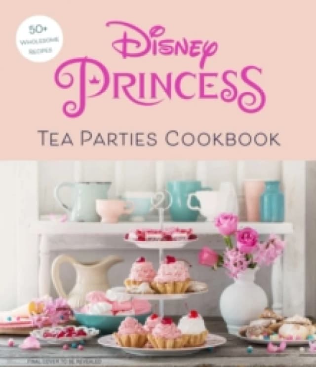 Disney Princess Tea Parties Cookbook (Kids Cookbooks, Disney Fans) Hardback