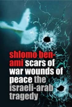 Scars of War Wounds of Peace by Shlomo Ben-Ami Hardback