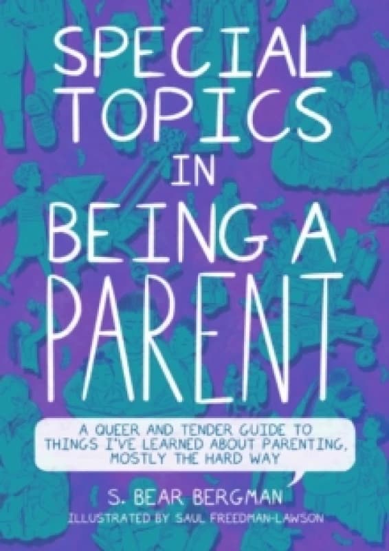 Special Topics in Being a Parent : A Queer and Tender Guide to Things I've Learned About Parenting, Mostly the Hard Way Paperback / softback