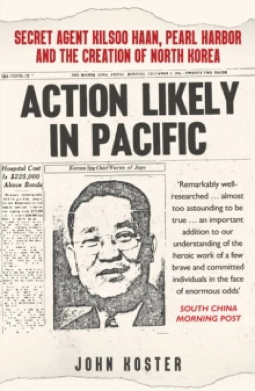 Action Likely in Pacific : Secret Agent Kilsoo Haan, Pearl Harbor and the Creation of North Korea Paperback / softback
