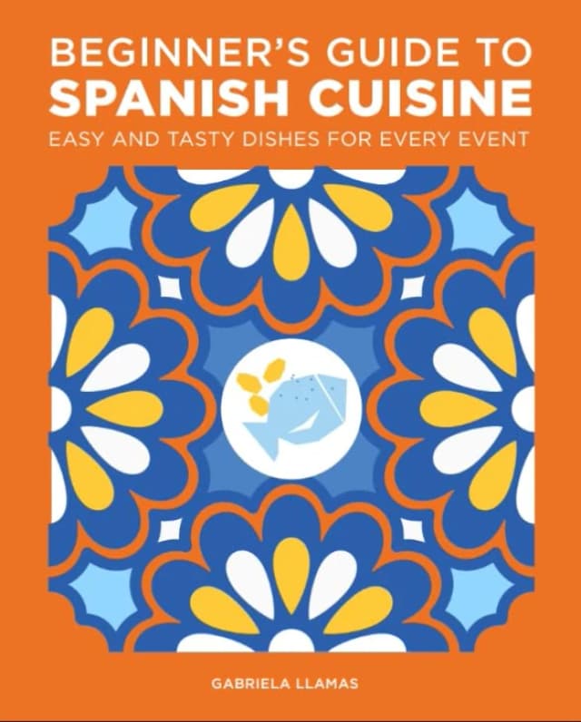 Beginner's Guide to Spanish Cuisine: Easy and Tasty Dishes for Every Event Gabriela Llamas Books